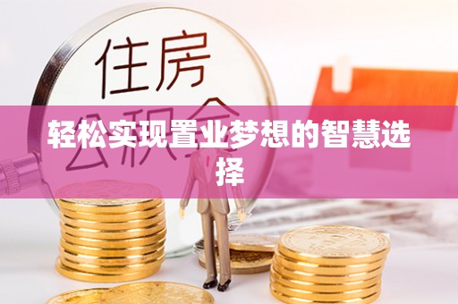 宁明轻松实现置业梦想的智慧选择