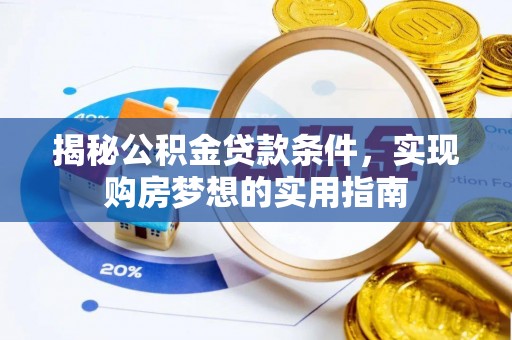 宁明揭秘公积金贷款条件，实现购房梦想的实用指南
