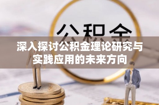 宁明深入探讨公积金理论研究与实践应用的未来方向