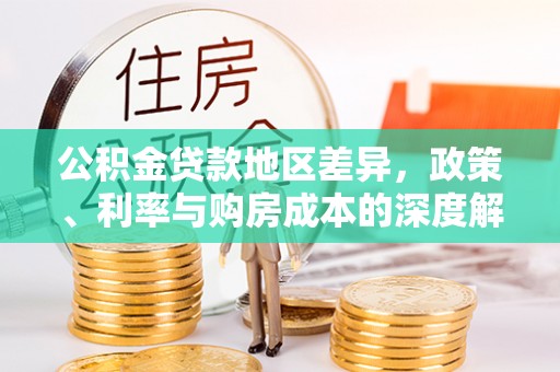 宁明公积金贷款地区差异，政策、利率与购房成本的深度解析