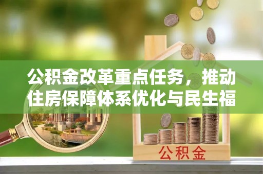宁明公积金改革重点任务，推动住房保障体系优化与民生福祉提升