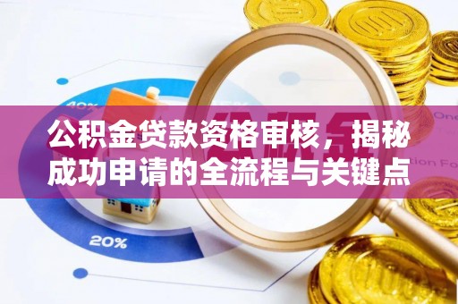宁明公积金贷款资格审核，揭秘成功申请的全流程与关键点