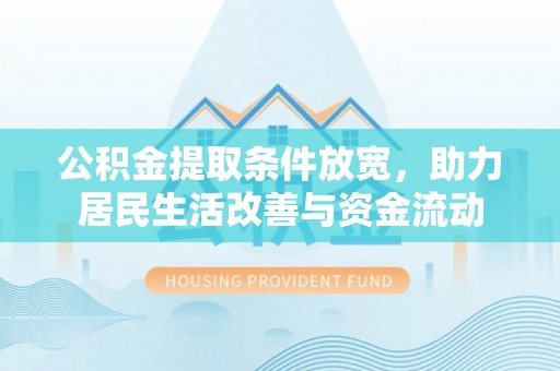 宁明公积金提取条件放宽，助力居民生活改善与资金流动