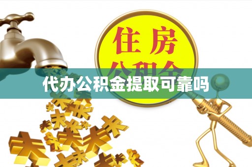 宁明代办公积金提取可靠吗