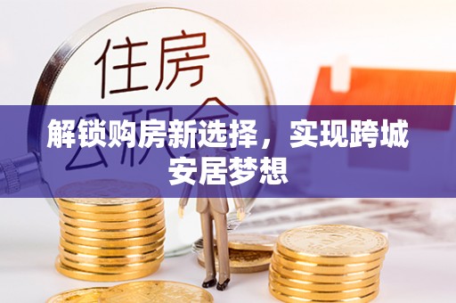 宁明解锁购房新选择，实现跨城安居梦想