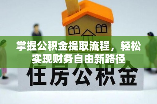 宁明掌握公积金提取流程，轻松实现财务自由新路径