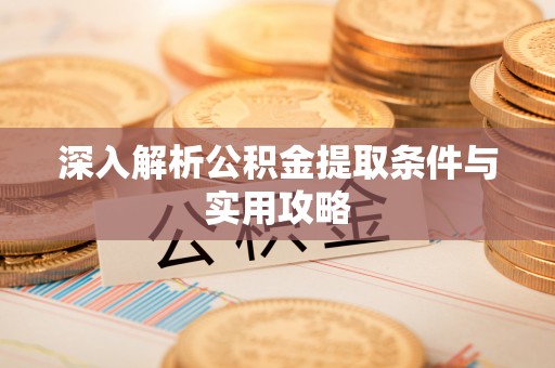宁明深入解析公积金提取条件与实用攻略