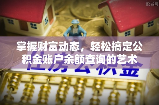 宁明掌握财富动态，轻松搞定公积金账户余额查询的艺术