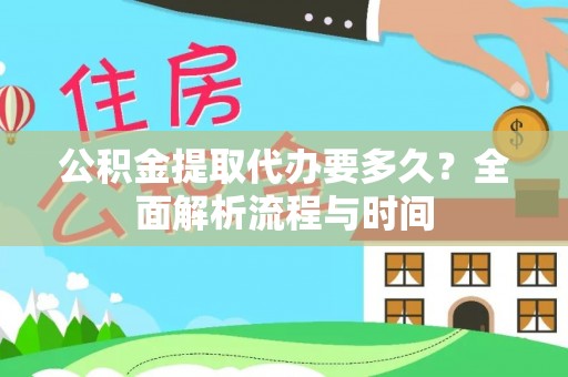 宁明公积金提取代办要多久？全面解析流程与时间
